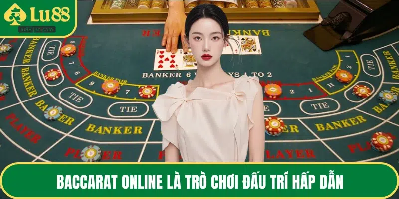 Baccarat online là trò chơi đấu trí hấp dẫn
