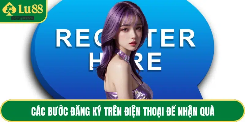 Các bước đăng ký trên điện thoại để nhận quà