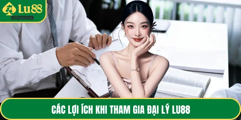 Các lợi ích khi tham gia đại lý LU88