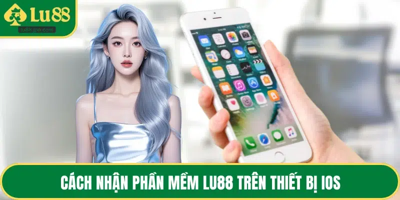 Cách nhận phần mềm LU88 trên thiết bị iOS
