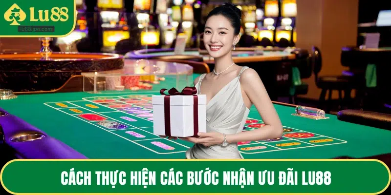 Cách thực hiện các bước nhận ưu đãi LU88
