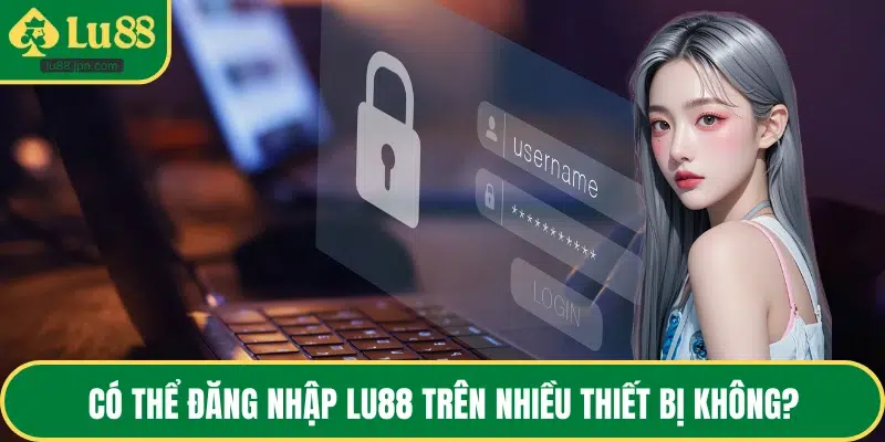 Có thể đăng nhập LU88 trên nhiều thiết bị không?