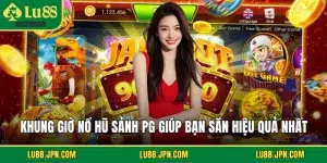 Khung Giờ Nổ Hũ Sảnh PG Giúp Bạn Săn Hiệu Quả Nhất