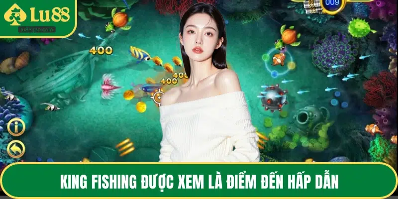 King Fishing được xem là điểm đến hấp dẫn