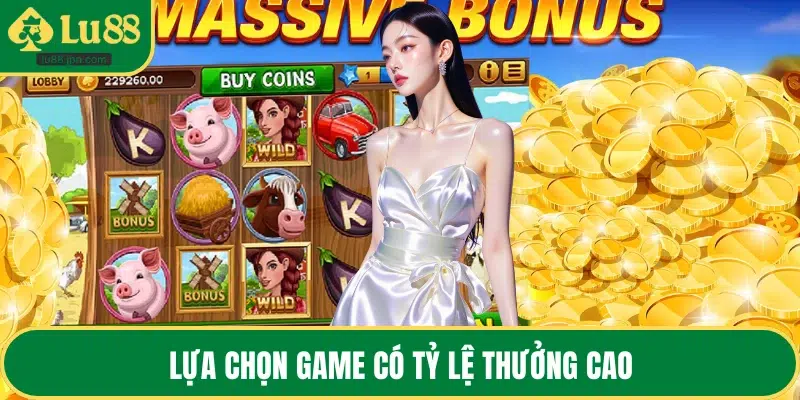 Lựa chọn game có tỷ lệ thưởng cao