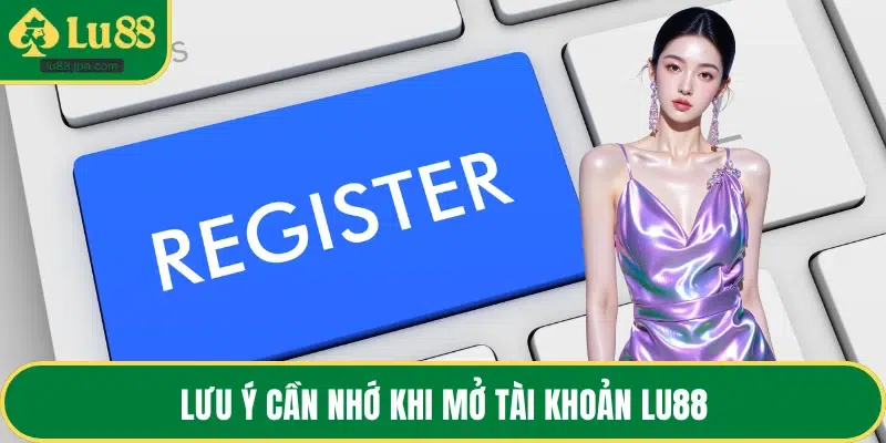 Lưu ý cần nhớ khi mở tài khoản LU88