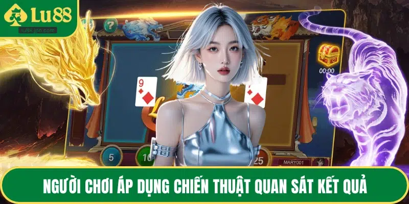 Người chơi áp dụng chiến thuật quan sát kết quả