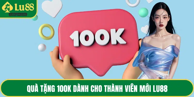 Quà tặng 100K dành cho thành viên mới LU88
