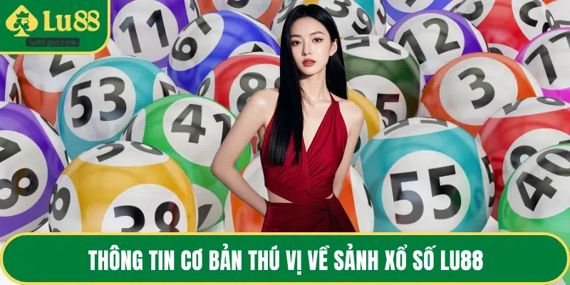 Thông tin cơ bản thú vị về sảnh xổ số LU88